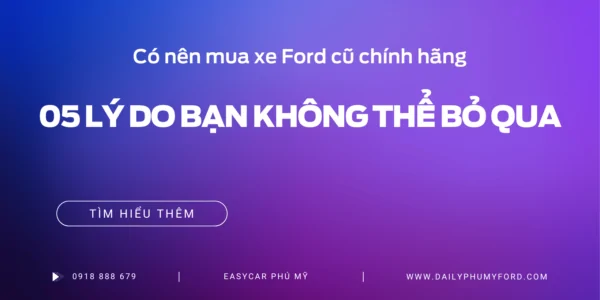 Có nên mua xe Ford cũ chính hãng? 5 lý do bạn không thể bỏ qua