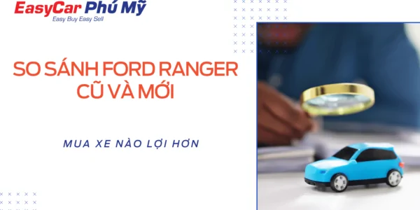 So sánh Ford Ranger cũ và mới: Mua xe nào lợi hơn?